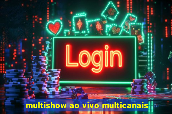 multishow ao vivo multicanais